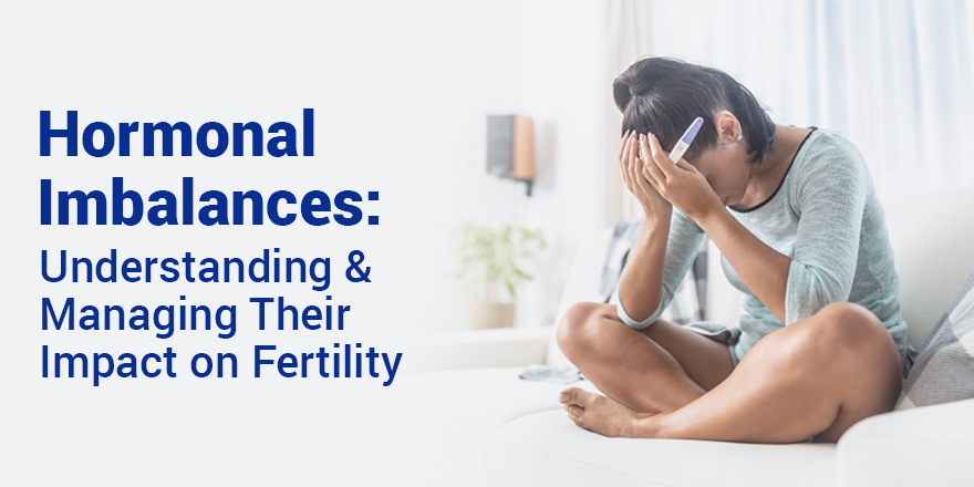 Hormonal Imbalances: Understanding and Managing Their Impact on Fertility